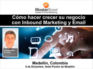 Cómo hacer crecer su negocio
con Inbound Marketing y Email
Marketing

Medellín, Colombia
6 de Diciembre. Hotel Portón de Medellín

 