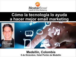 Cómo la tecnología lo ayuda
a hacer mejor email marketing

Medellín, Colombia
6 de Diciembre. Hotel Portón de Medellín

 
