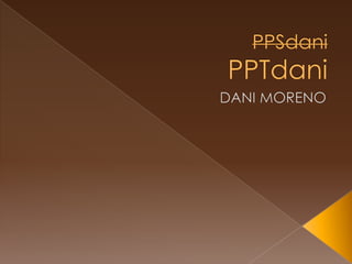 PPSdaniPPTdani DANI MORENO 