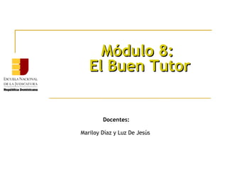 Módulo 8:  El Buen Tutor Docentes: Mariloy Díaz y Luz De Jesús  