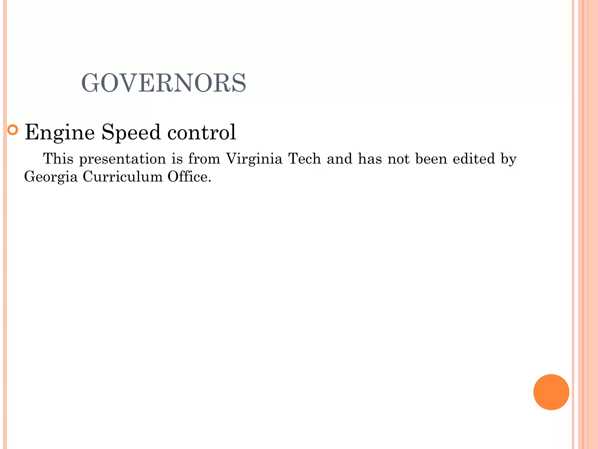 GOVERNORS
 Engine Speed control
This presentation is from Virginia Tech and has not been edited by
Georgia Curriculum Office.
 