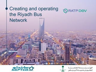 Creating and operating
the Riyadh Bus
Network
 
