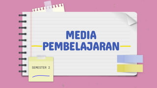 MEDIA
PEMBELAJARAN
SEMESTER 2
 