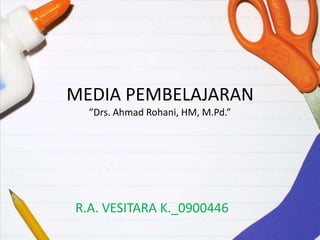 MEDIA PEMBELAJARAN
  ”Drs. Ahmad Rohani, HM, M.Pd.”




R.A. VESITARA K._0900446
 