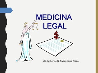 MEDICINA
LEGAL
Mg. Katherine N. Rivadeneyra Prado
 