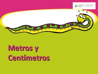 Metros yMetros y
CentímetrosCentímetros
 