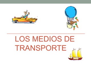 LOS MEDIOS DE
TRANSPORTE
 