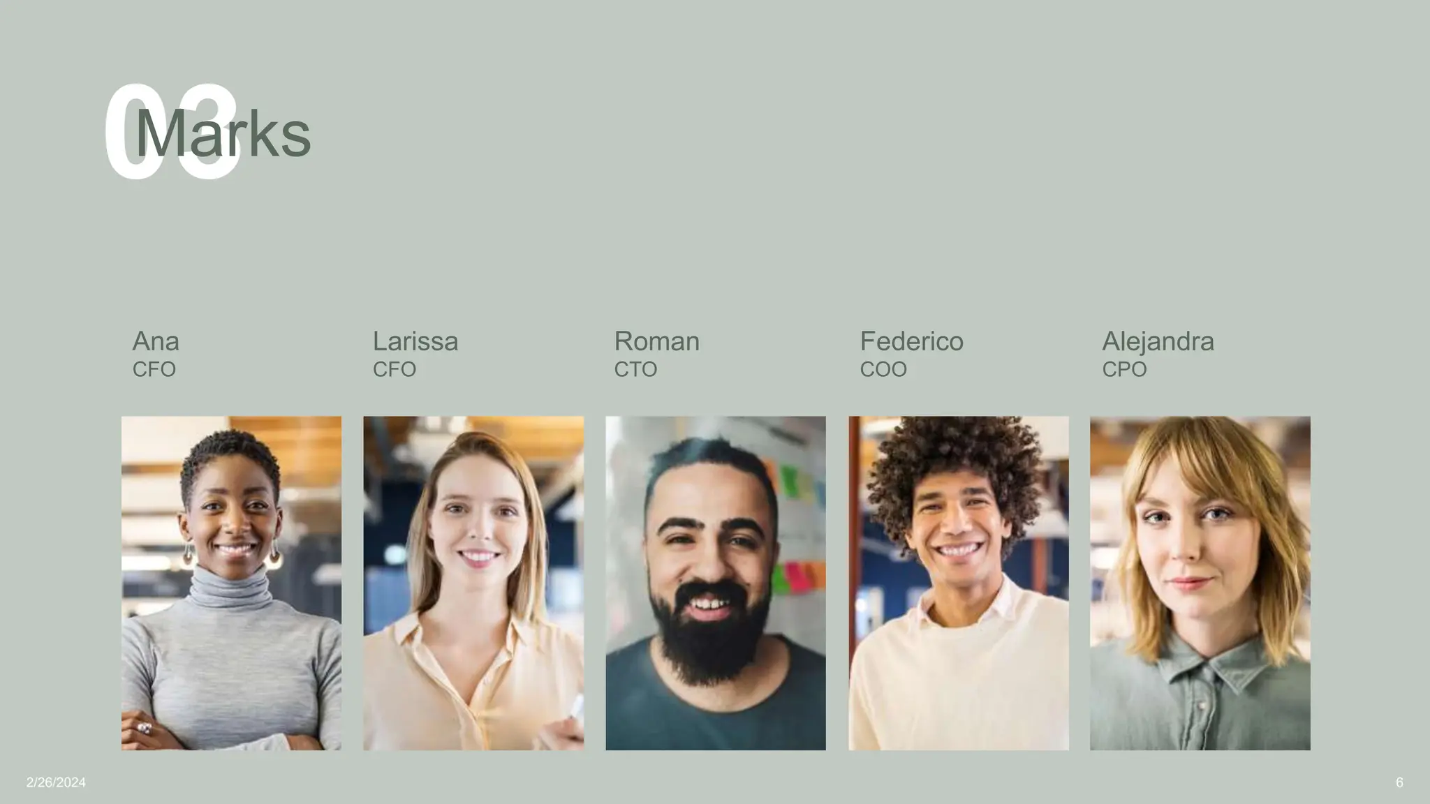 03
Marks
Ana
CFO
Larissa
CFO
Roman
CTO
Federico
COO
Alejandra
CPO
2/26/2024 6
 