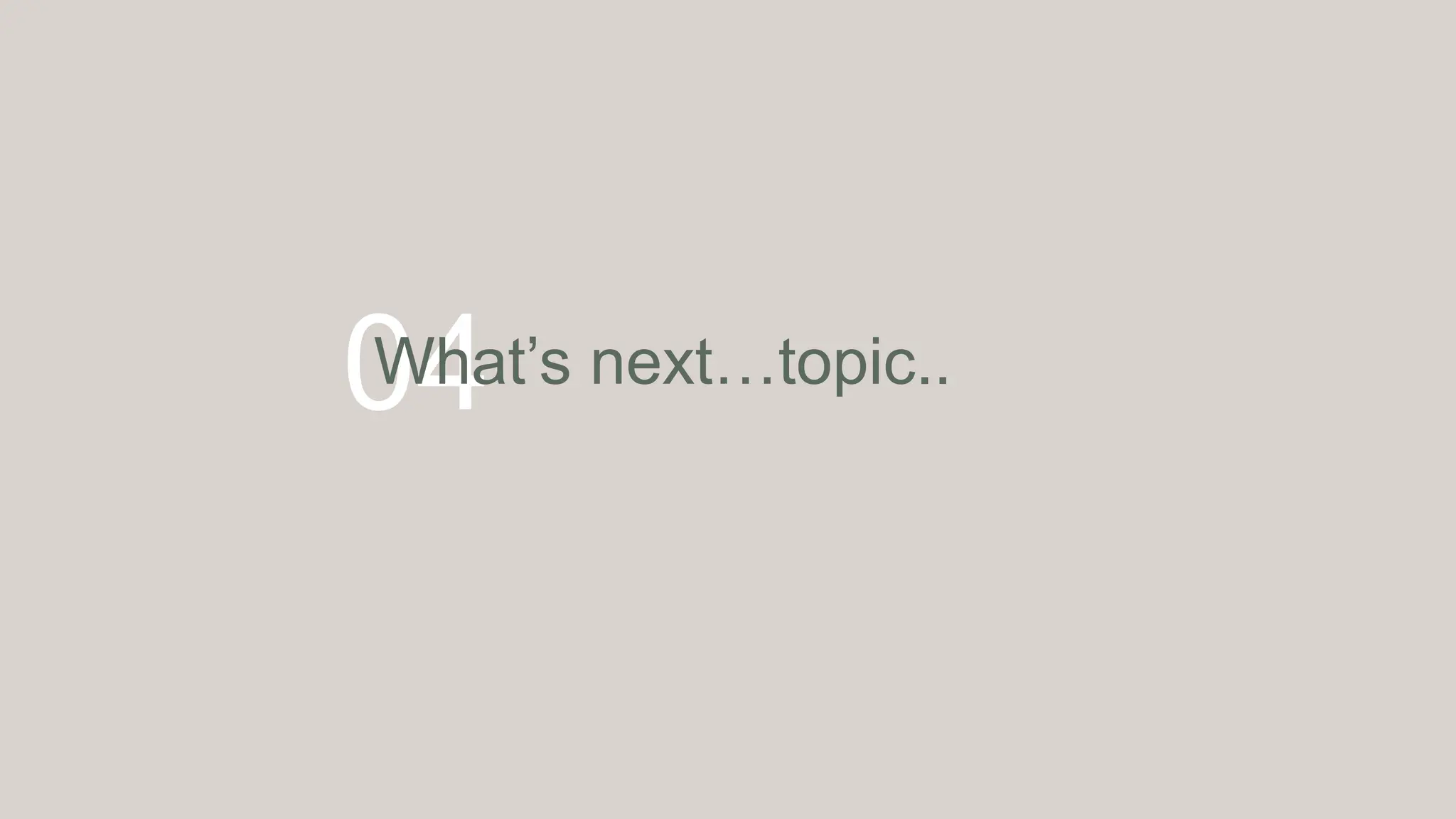 04
What’s next…topic..
 