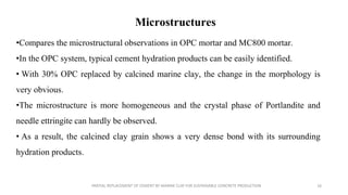 Microstructures
•Compares the microstructural observations in OPC mortar and MC800 mortar.
•In the OPC system, typical cem...