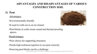 ADVANTAGES AND DISADVANTAGES OF VARIOUS
CONSTRUCTION SOIL
1) Peat
Advantages:
•Environmentally friendly
•It used in walls ...