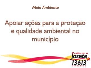 Meio Ambiente



Apoiar ações para a proteção
  e qualidade ambiental no
          município
 