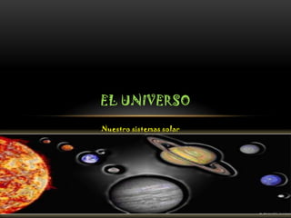 EL UNIVERSO
Nuestro sistemas solar
 
