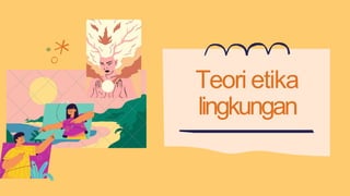 Teori etika
lingkungan
 