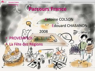 Entreprise

              Parcours France
                     Antoine COLSON
                         Edouard CHABANON
                   2008
• PROVEMPLOI
• La Fête des Régions
 