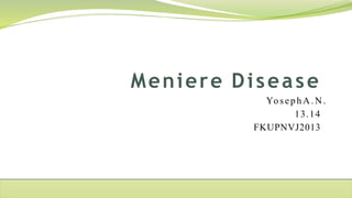 YosephA.N.
13.14
FKUPNVJ2013
Meniere Disease
 