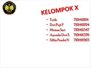 •   Tutik             7101411194
•   Dwi Puji P        7101411224
•   Mirana Sari       7101411347
•   Ayunda Dwi S.     7101411370
•   Silfia Pendri N   7101411503
 