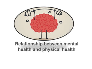 Relationship between mental
health and physical health
 