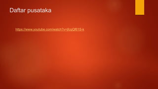 Daftar pusataka
https://www.youtube.com/watch?v=jfcqQf61S-k
 