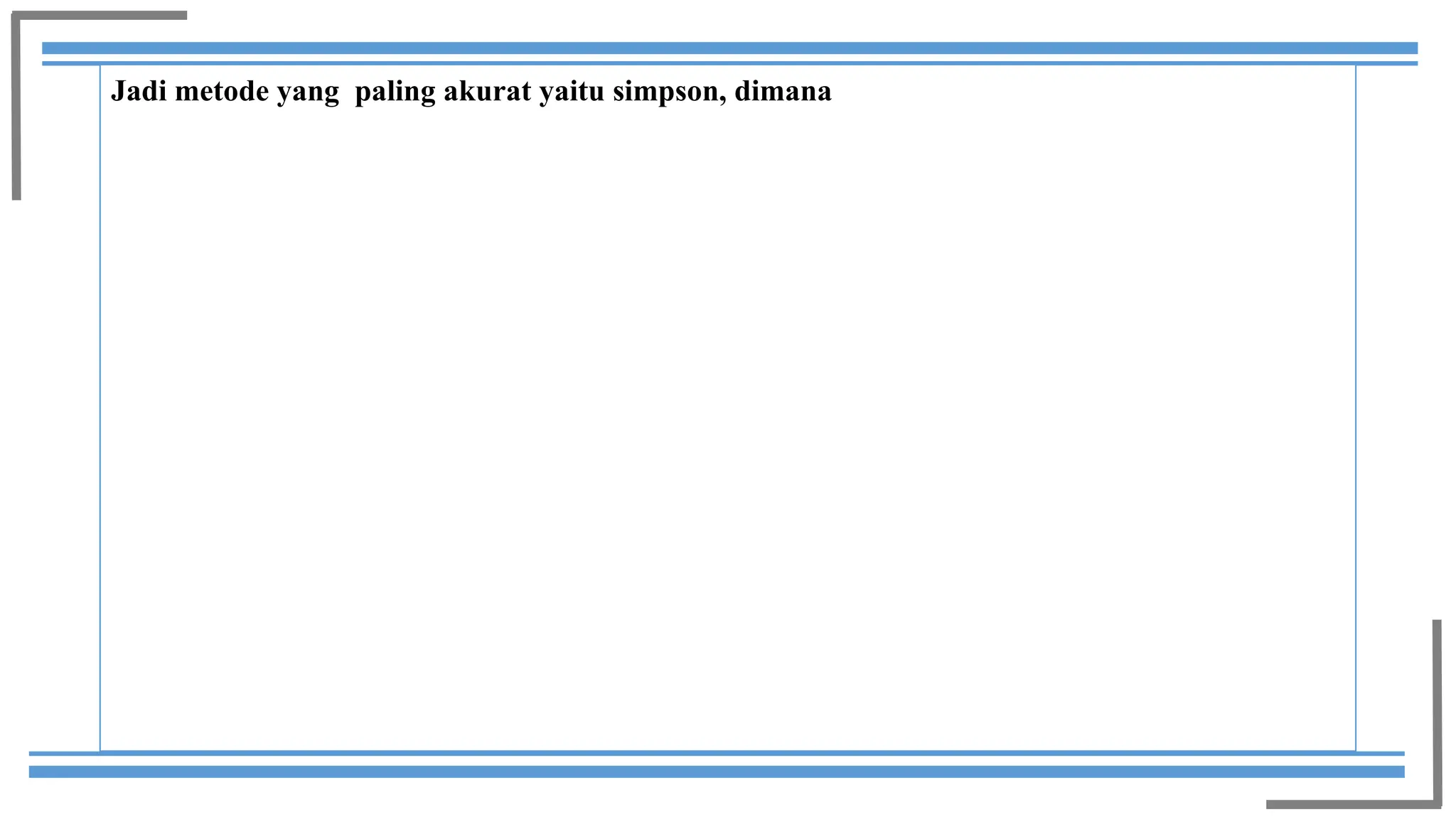 Jadi metode yang paling akurat yaitu simpson, dimana
 