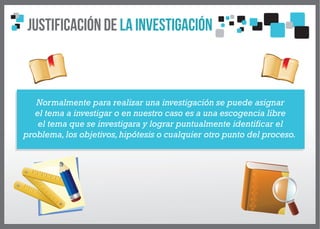 Justificación de la Investigación



   Normalmente para realizar una investigación se puede asignar
   el tema a investig...