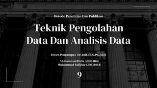 Teknik Pengolahan
Data Dan Analisis Data
Muhammad Hafiz (20034110)
Muhammad Rafijhar (20034064)
9
Metode Penelitian Dan Publikasi
Dosen Pengampu : Dr.Yulkifli,S.Pd.,M.Si
 