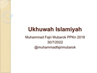 Ukhuwah Islamiyah
Muhammad Fajri Mubarok PPKn 2018
30/7/2022
@muhammadfajrimubarok
 