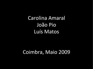 Carolina Amaral João Pio Luís Matos Coimbra, Maio 2009 