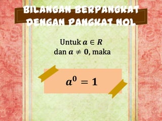 Bilangan Berpangkat
3. Sifat Pangkat dari Bilangan Berpangkat
dengan Pangkat Nol
4. Sifat Pangkat dari Perkalian Bilangan
5. Sifat Pangkat dari Pembagian Bilangan