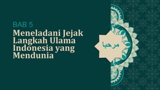 ‫مرحبا‬
Meneladani Jejak
Langkah Ulama
Indonesia yang
Mendunia
‫مرحبا‬
BAB 5
 