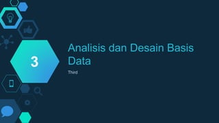 Analisis dan Desain Basis
Data
Third
3
 