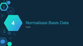 Normalisasi Basis Data
Fourth
4
 