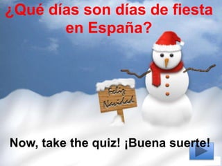 ¿Qué días son días de fiesta
en España?
Now, take the quiz! ¡Buena suerte!
 