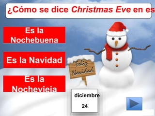 Es la
Nochebuena
Es la Navidad
Es la
Nochevieja
diciembre
24
¿Cómo se dice Christmas Eve en es
 