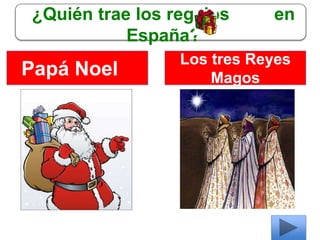 ¿Quién trae los regalos en
España?
Papá Noel
Los tres Reyes
Magos
 