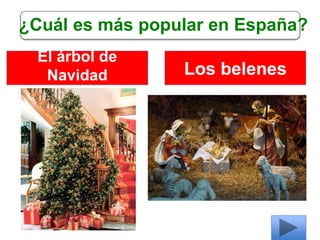 ¿Cuál es más popular en España?
El árbol de
Navidad Los belenes
 