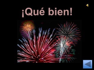 ¡Qué bien!
 