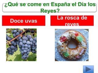 ¿Qué se come en España el Día los
Reyes?
Doce uvas
La rosca de
reyes
 