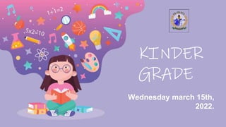 Wednesday march 15th,
2022.
KINDER
GRADE
 
