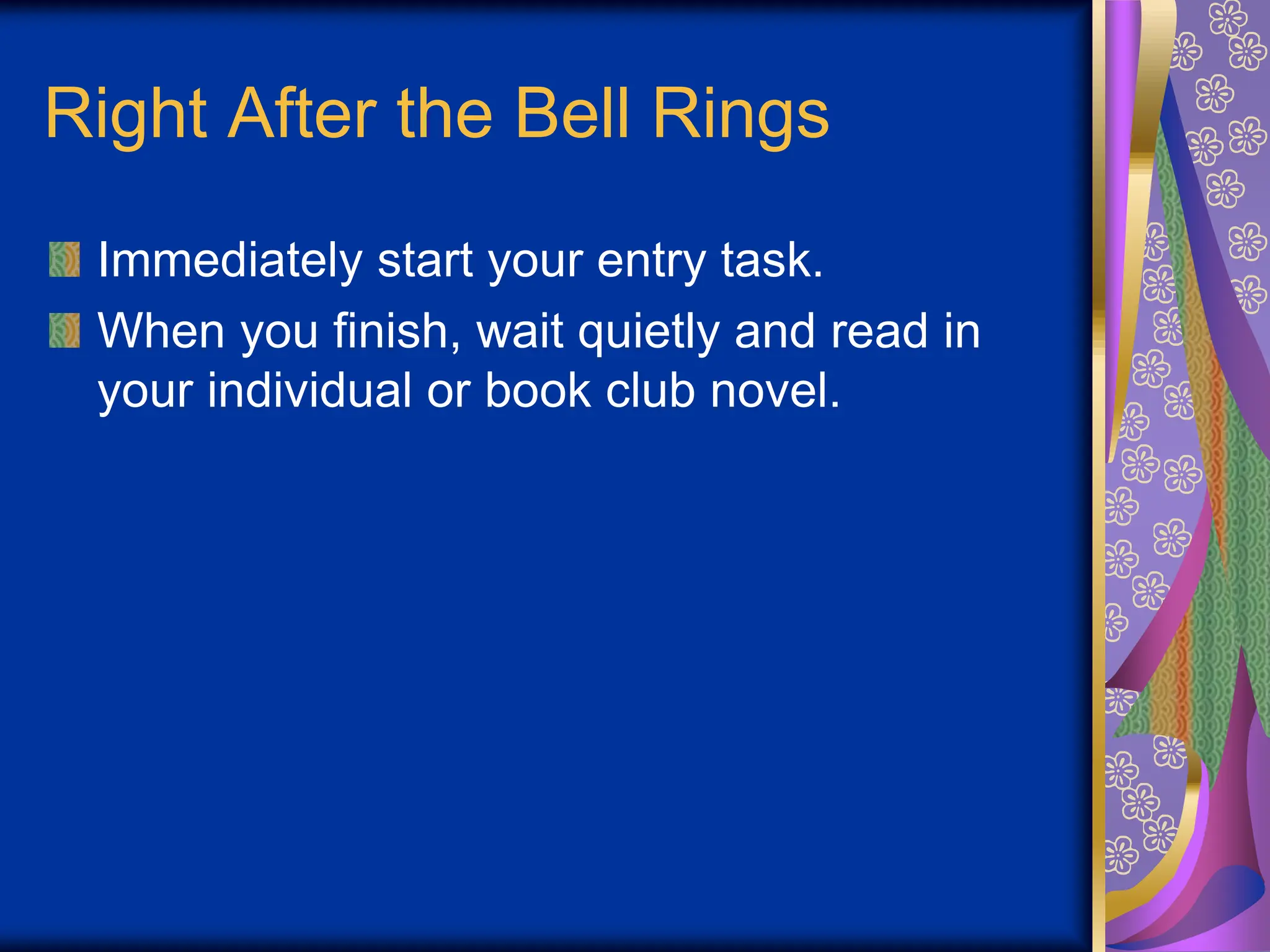 Right After the Bell Rings
Immediately start your entry task.
When you finish, wait quietly and read in
your individual or book club novel.
 