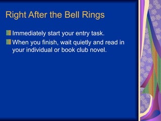 Right After the Bell Rings
Immediately start your entry task.
When you finish, wait quietly and read in
your individual or book club novel.
 