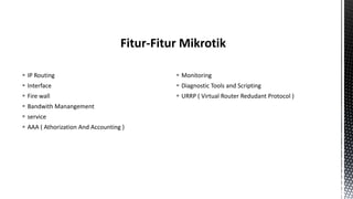  IP Routing

 Monitoring

 Interface

 Diagnostic Tools and Scripting

 Fire wall

 URRP ( Virtual Router Redudant Protocol )

 Bandwith Manangement
 service
 AAA ( Athorization And Accounting )

 