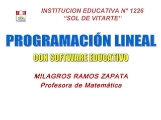 INSTITUCION EDUCATIVA N° 1226
“SOL DE VITARTE”

MILAGROS RAMOS ZAPATA
Profesora de Matemática

 