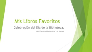 Mis Libros Favoritos
Celebración del Día de la Biblioteca.
CEIP San Ramón Nonato, Los Barrios

 