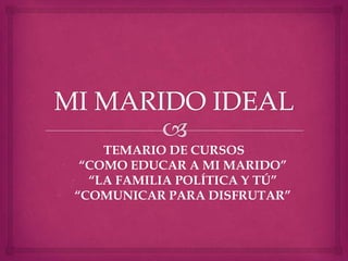 MI MARIDO IDEAL TEMARIO DE CURSOS ,[object Object]