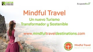 Mindful Travel
Un nuevo Turismo
Transformador y Sostenible
www.mindfultraveldestinations.com
 