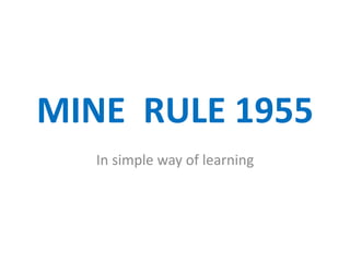 MINE RULE 1955
In simple way of learning
 
