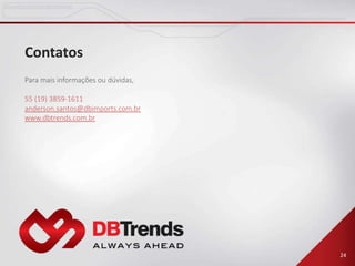 24
Contatos
Para mais informações ou dúvidas,
55 (19) 3859-1611
anderson.santos@dbimports.com.br
www.dbtrends.com.br
 