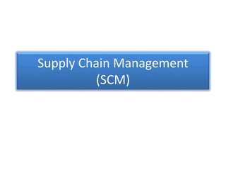 Supply Chain Management 
(SCM) 
 