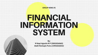 FINANCIAL
INFORMATION
SYSTEM
By:
M Nopi Agustio N P (2001026065)
Abdil Muttaqin Putra (1901026032)﻿


GROUP NINE (9)
 